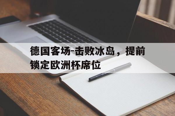 德国客场-击败冰岛，提前锁定欧洲杯席位